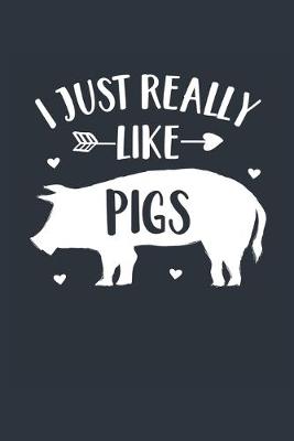 Book cover for I Just Really Like Pigs Notebook - Pig Gift for Pig Lovers - Pig Journal - Pig Diary