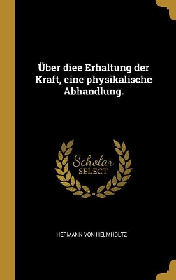 Book cover for Über diee Erhaltung der Kraft, eine physikalische Abhandlung.