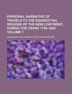 Book cover for Personal Narrative of Travels to the Equinoctial Regions of the New Continent, During the Years 1799-1804 Volume 7