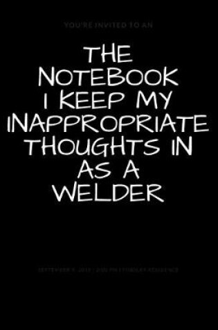 Cover of The Notebook I Keep My Inappropriate Thoughts In As A Welder