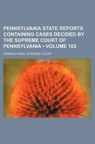 Cover of Pennsylvania State Reports Containing Cases Decided by the Supreme Court of Pennsylvania (Volume 102)