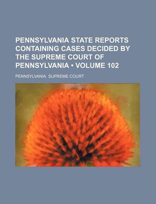 Book cover for Pennsylvania State Reports Containing Cases Decided by the Supreme Court of Pennsylvania (Volume 102)