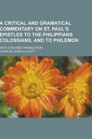 Cover of A Critical and Gramatical Commentary on St. Paul's Epistles to the Philippians Colossians, and to Philemon; With a Revised Translation