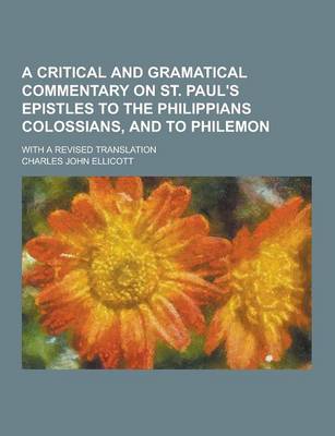 Book cover for A Critical and Gramatical Commentary on St. Paul's Epistles to the Philippians Colossians, and to Philemon; With a Revised Translation