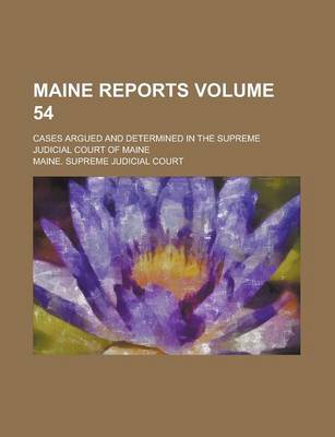 Book cover for Maine Reports; Cases Argued and Determined in the Supreme Judicial Court of Maine Volume 54