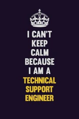 Cover of I Can't Keep Calm Because I Am A Technical Support Engineer