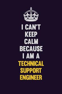 Book cover for I Can't Keep Calm Because I Am A Technical Support Engineer