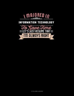 Book cover for I Majored In Information Technology To Save Time Let's Just Assume That I'm Always Right