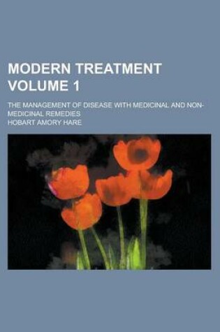 Cover of Modern Treatment; The Management of Disease with Medicinal and Non-Medicinal Remedies Volume 1