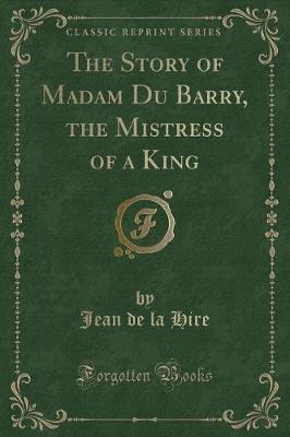 Book cover for The Story of Madam Du Barry, the Mistress of a King (Classic Reprint)