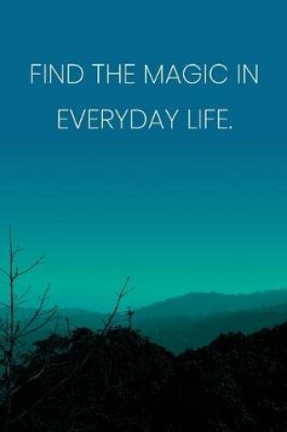 Cover of Inspirational Quote Notebook - 'Find The Magic In Everyday Life.' - Inspirational Journal to Write in - Inspirational Quote Diary