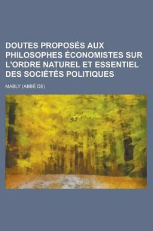 Cover of Doutes Proposes Aux Philosophes Economistes Sur L'Ordre Naturel Et Essentiel Des Societes Politiques