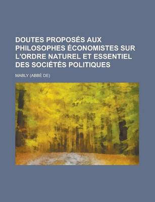 Book cover for Doutes Proposes Aux Philosophes Economistes Sur L'Ordre Naturel Et Essentiel Des Societes Politiques