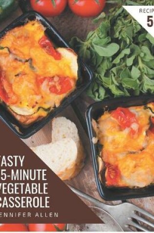 Cover of 50 Tasty 15-Minute Vegetable Casserole Recipes