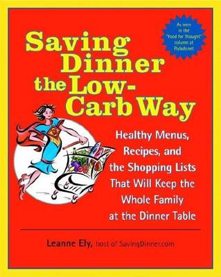 Book cover for Saving Dinner the Low-Carb Way: Healthy Menus, Recipes, and the Shopping Lists That Will Keep the Whole Family at the Dinner Table