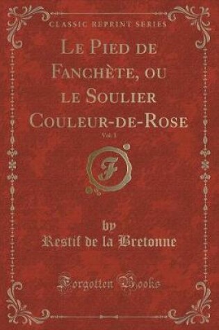 Cover of Le Pied de Fanchète, Ou Le Soulier Couleur-De-Rose, Vol. 1 (Classic Reprint)