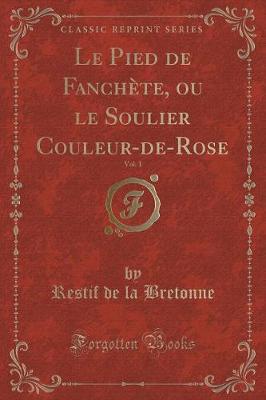 Book cover for Le Pied de Fanchète, Ou Le Soulier Couleur-De-Rose, Vol. 1 (Classic Reprint)