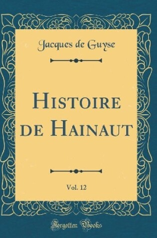 Cover of Histoire de Hainaut, Vol. 12 (Classic Reprint)