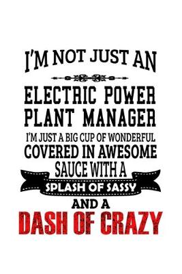 Book cover for I'm Not Just An Electric Power Plant Manager I'm Just A Big Cup Of Wonderful
