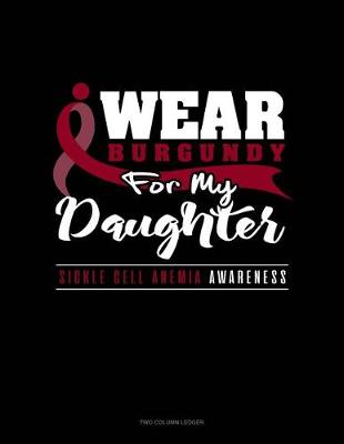 Book cover for I Wear Burgundy for My Daughter - Sickle Cell Anemia Awareness