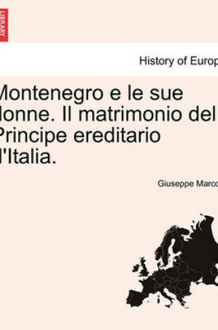 Cover of Montenegro E Le Sue Donne. Il Matrimonio del Principe Ereditario D'Italia.