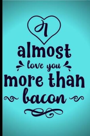 Cover of I almost love you more than Bacon