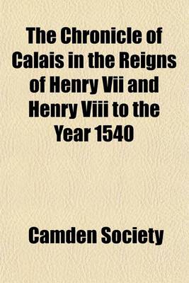 Book cover for The Chronicle of Calais in the Reigns of Henry VII and Henry VIII to the Year 1540