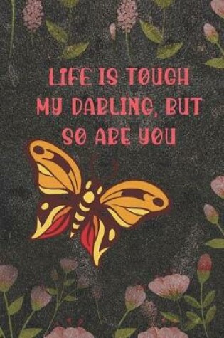 Cover of Life Is Tough My Darling, But So Are You