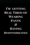 Book cover for I'm Getting Real Tired of Wearing Pants & Having Responsibilities