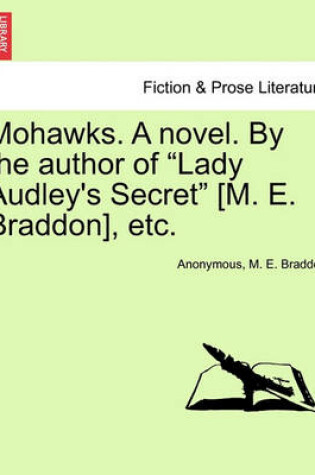 Cover of Mohawks. a Novel. by the Author of "Lady Audley's Secret" [M. E. Braddon], Etc.