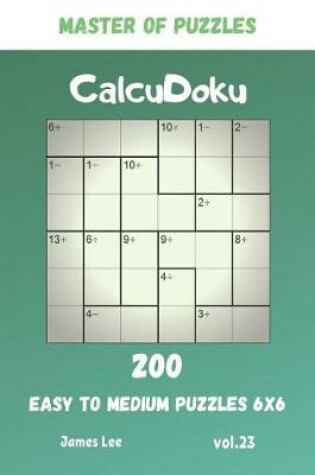 Cover of Master of Puzzles - CalcuDoku 200 Easy to Medium Puzzles 6x6 vol.23