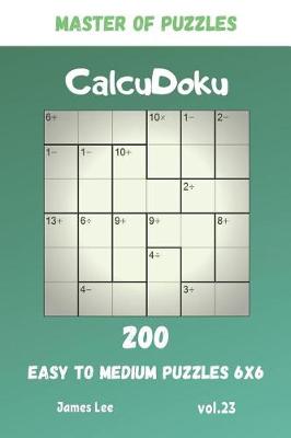 Book cover for Master of Puzzles - CalcuDoku 200 Easy to Medium Puzzles 6x6 vol.23