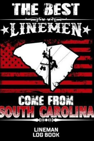 Cover of The Best Linemen Come From South Carolina Lineman Log Book
