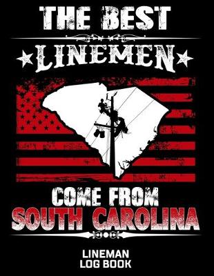 Book cover for The Best Linemen Come From South Carolina Lineman Log Book