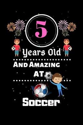 Book cover for 5 Years Old and Amazing At Soccer