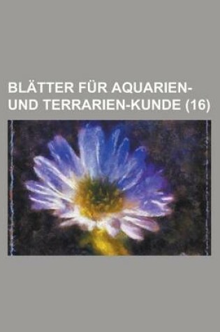 Cover of Blatter Fur Aquarien- Und Terrarien-Kunde (16 )