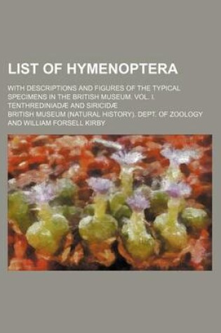 Cover of List of Hymenoptera; With Descriptions and Figures of the Typical Specimens in the British Museum. Vol. I. Tenthrediniadae and Siricidae