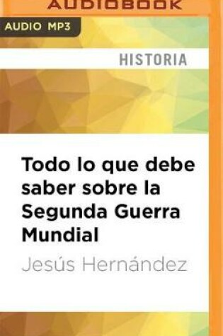 Cover of Todo Lo Que Debe Saber Sobre La Segunda Guerra Mundial