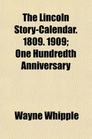 Cover of The Lincoln Story-Calendar. 1809. 1909; One Hundredth Anniversary