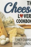 Book cover for The Cheese Lover's Cookbook