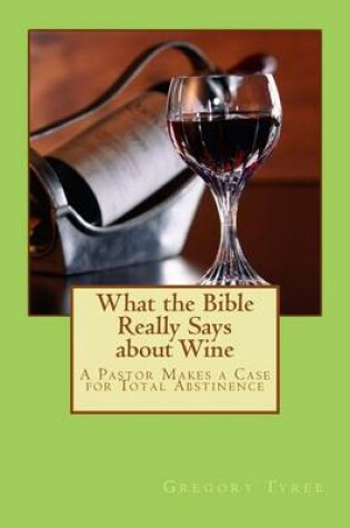 Cover of What the Bible Really Says about Wine