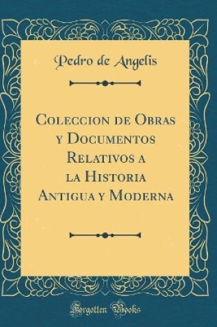 Cover of Coleccion de Obras Y Documentos Relativos a la Historia Antigua Y Moderna (Classic Reprint)