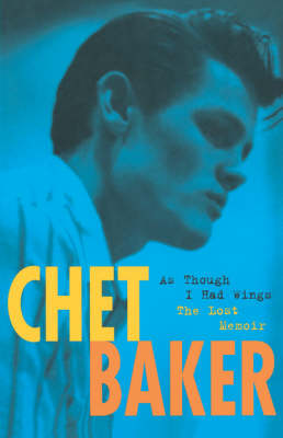 Book cover for Chet Baker: As Though I Had Wings