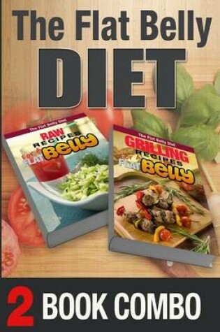 Cover of Grilling Recipes for a Flat Belly and Raw Recipes for a Flat Belly