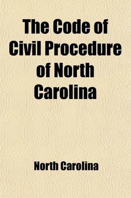 Book cover for The Code of Civil Procedure of North Carolina; With Notes and Decisions to 1884