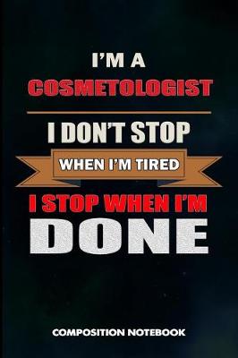 Book cover for I Am a Cosmetologist I Don't Stop When I Am Tired I Stop When I Am Done