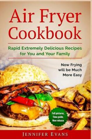 Cover of Air Fryer Cookbook - Extremely Delicious Recipes for You and Your Family. Now Frying Will Be Much More Easy
