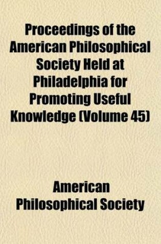 Cover of Proceedings of the American Philosophical Society Held at Philadelphia for Promoting Useful Knowledge Volume 45