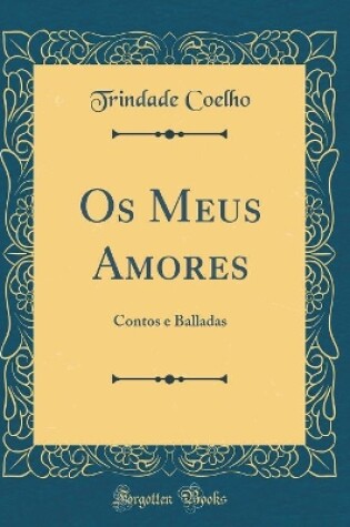 Cover of Os Meus Amores: Contos e Balladas (Classic Reprint)