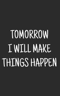 Cover of Tomorrow I will Make Things Happen